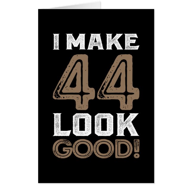 I Make 44 Look Good! Card (Front)