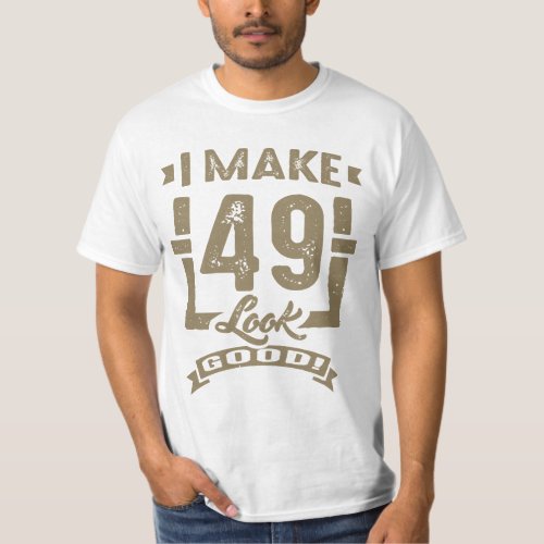 I Make 49 Look Good T_Shirt