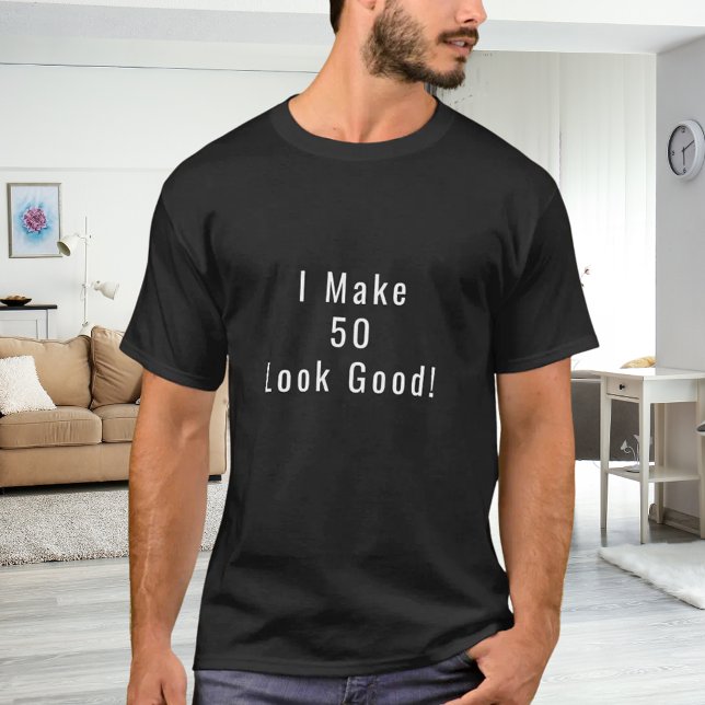 I Make 50 Look Good quote birthday T-Shirt (Creator Uploaded)