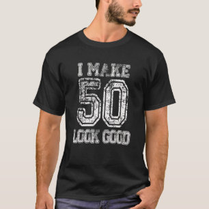 I Make 50 Look Good TShirt 50th Birthday Gift For