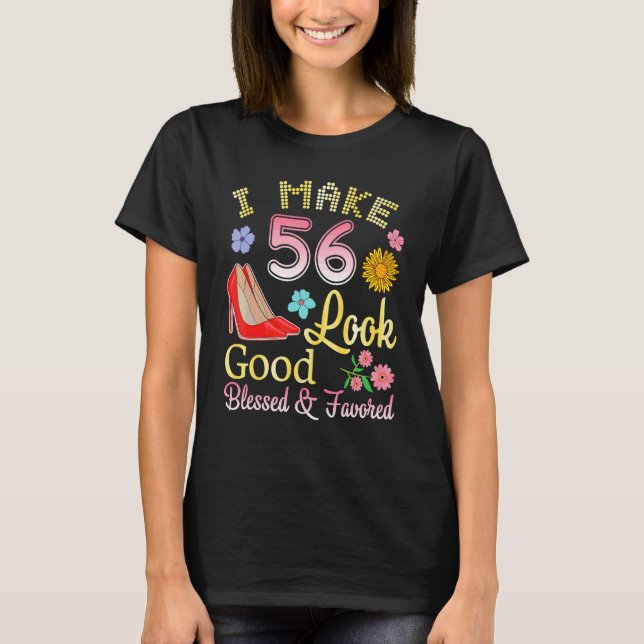 I Make 56 Years Old My Birthday Look Good Blessed  T-Shirt (Front)