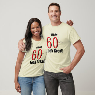 I Make 60 Years Old Look Great! T-Shirt