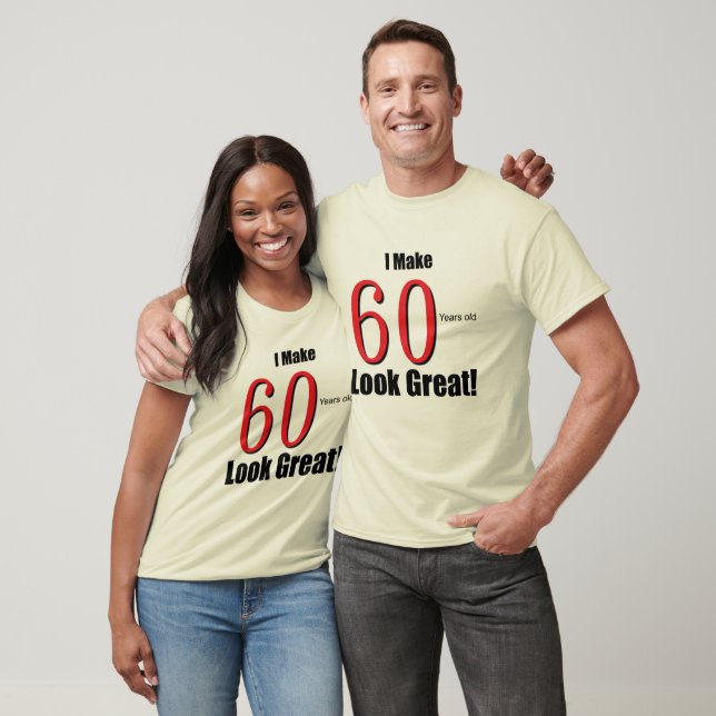 I Make 60 Years Old Look Great! T-Shirt (Unisex)