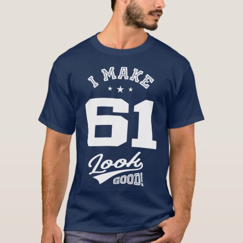 I Make 61 Look Good T_Shirt