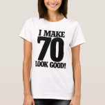 I Make 70 Look Good T-shirt at Zazzle