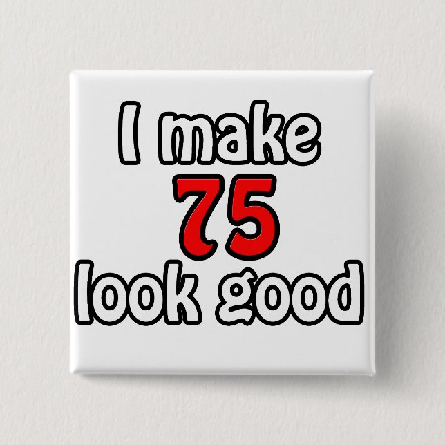 I make 75 look good button (Front)