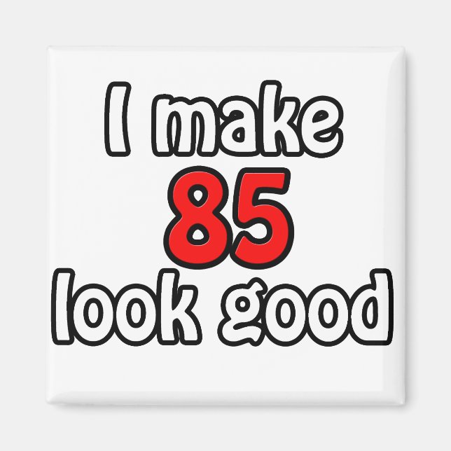 I make 85 look good magnet (Front)