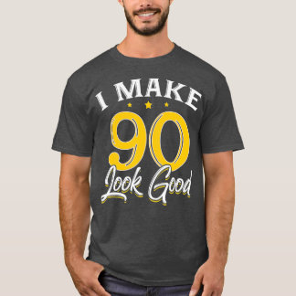 I Make 90 Look Good  90th Yrs Old Birthday Gift T-Shirt