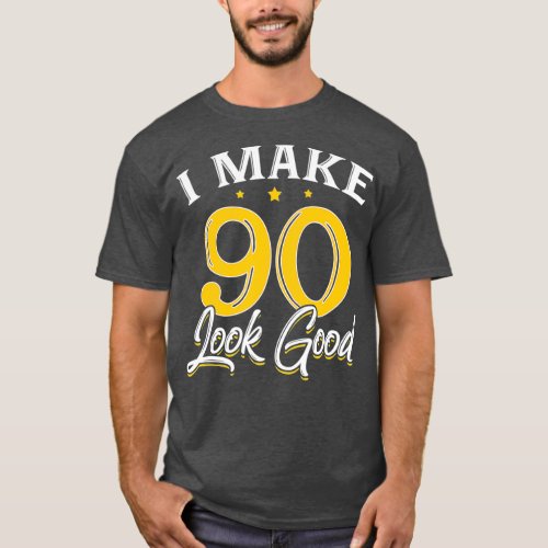 I Make 90 Look Good  90th Yrs Old Birthday Gift T_Shirt