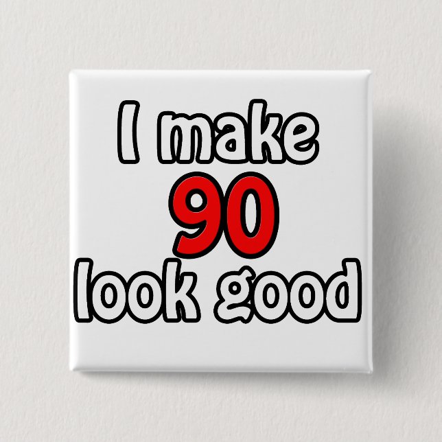 I make 90 look good button (Front)