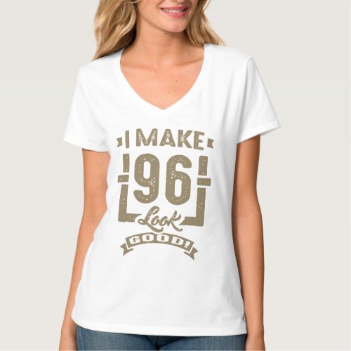 I Make 96 Look Good T_Shirt