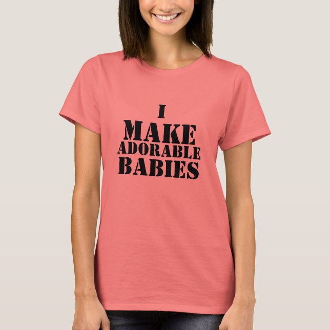 I Make Adorable Babies T-Shirt (Front)