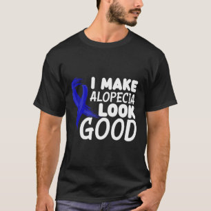 I Make Alopecia Look Good Fun Alopecia Warrior  T-Shirt