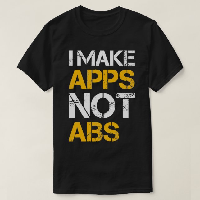 I make apps not abs T-Shirt (Design Front)