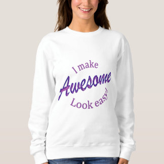 I Make Awsome Look Easy Sweatshirt