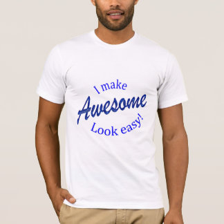 I Make Awsome Look Easy T-Shirt