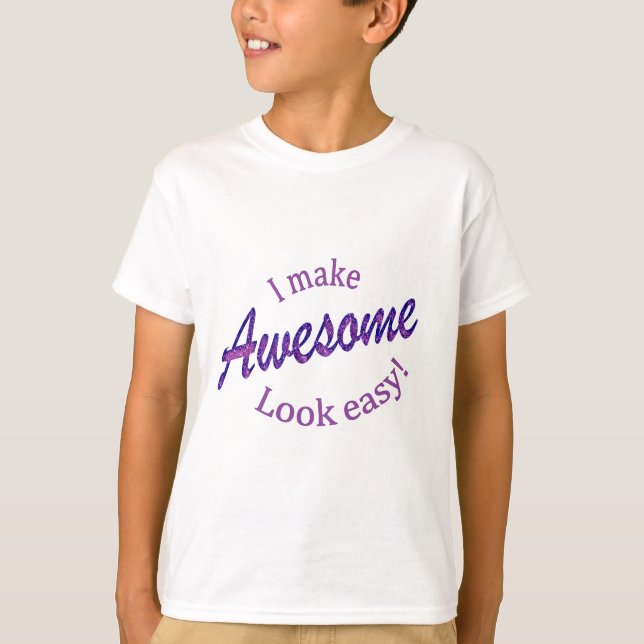 I Make Awsome Look Easy T-Shirt (Front)