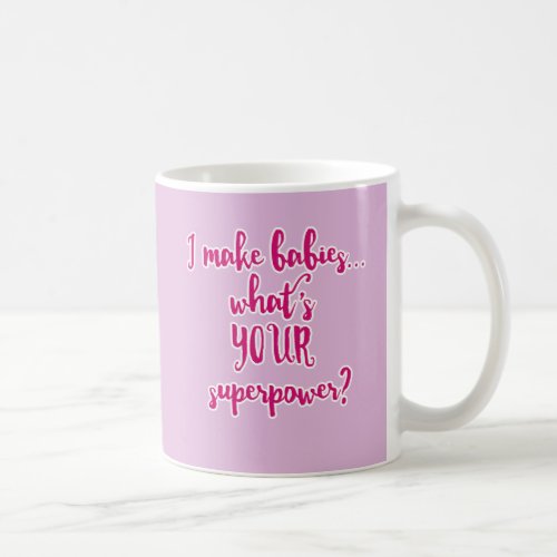 I Make BabiesWhats Your Superpower Coffee Mug