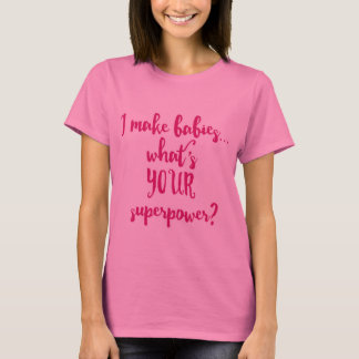 I Make Babies...What's Your Superpower? T-Shirt