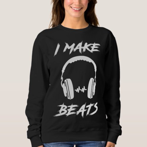 I Make Beats Beat Pad DJ Audio Music Producer Gift Sweatshirt