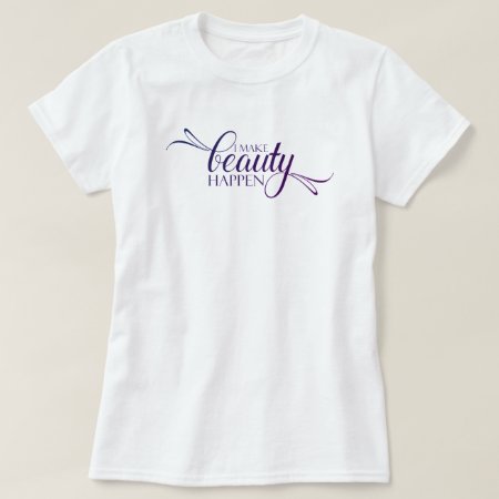 I Make Beauty Happen T-shirt