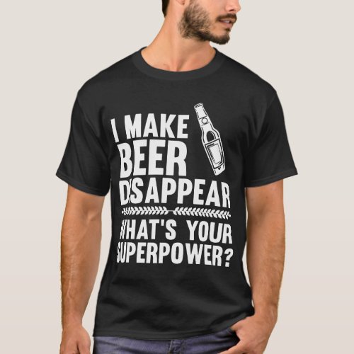 I make beer disappear beer T_Shirt