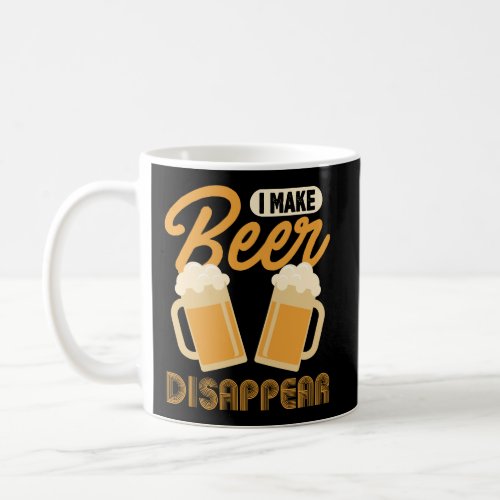 I Make Beer Disappear Funny Coffee Mug