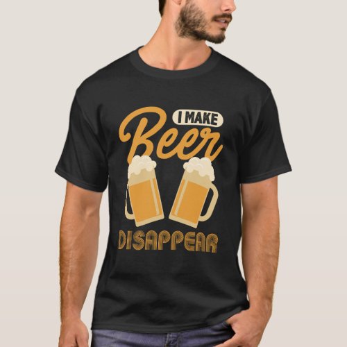 I Make Beer Disappear Funny T_Shirt
