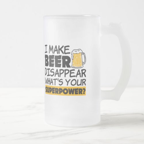 I Make Beer Disappear Funny whats your superpower Frosted Glass Beer Mug