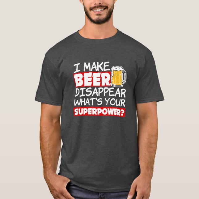 I Make Beer Disappear Funny what's your superpower T-Shirt (Front)