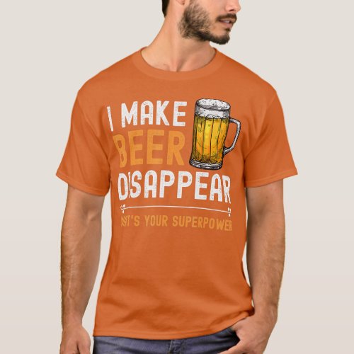 I Make Beer Disappear Whats Your Superpower Funny T_Shirt