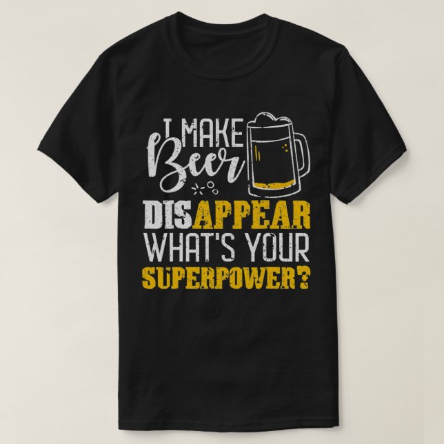 I Make Beer Disappear, What's Your Superpower  T-Shirt (Design Front)