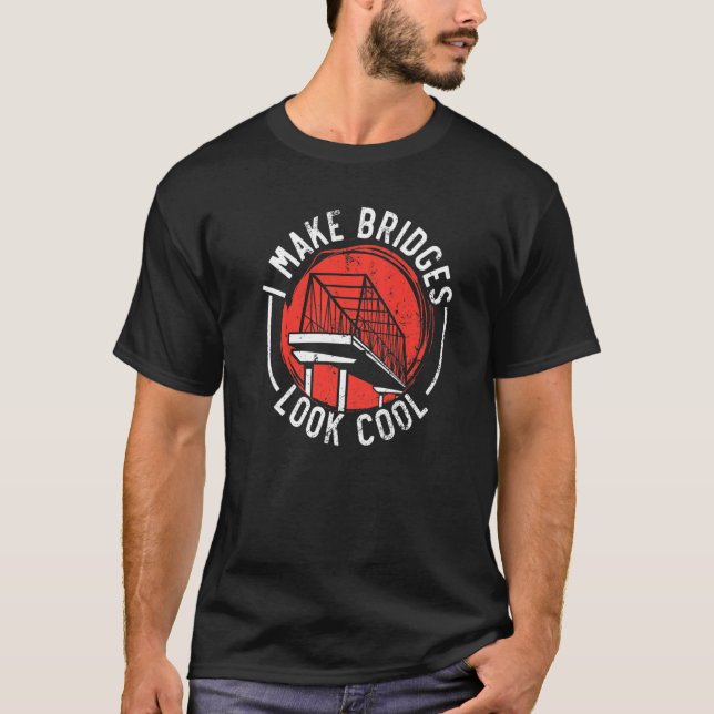I Make Bridges Look Cool Civil Engineer Engineerin T-Shirt (Front)