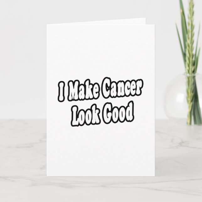 I Make Cancer Look Good Card (Front)