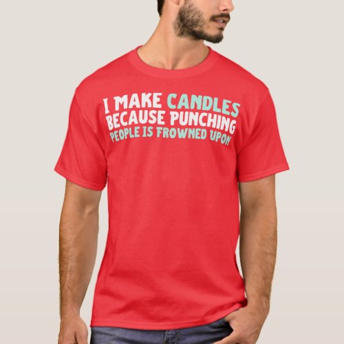 I Make Candles Because Punching People Is Frowned  T_Shirt