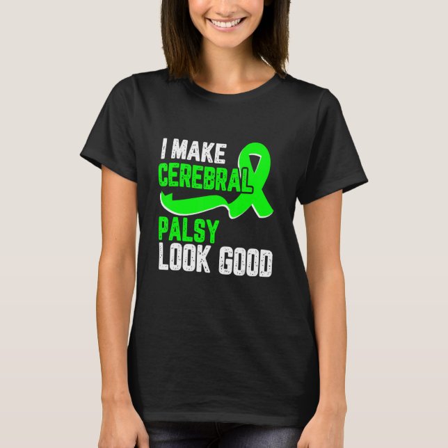 I make cerebral palsy look good Awareness green ri T-Shirt (Front)