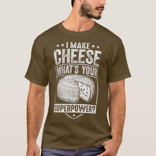 I Make Cheese Whats your Superpower  Cheeze Cheese T_Shirt