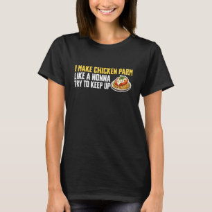 I Make Chicken Parm Like A Nonna Try to Keep Up T-Shirt