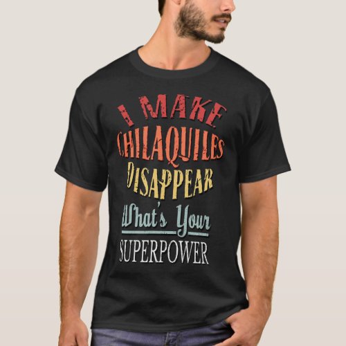 I Make Chilaquiles Disappear T_Shirt Funny Superpo