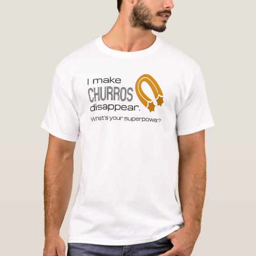 I Make Churros Disappear Whats Your Super Power T_Shirt