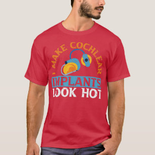 I Make Cochlear Implants Look Hot Hearing Aid Deaf T-Shirt