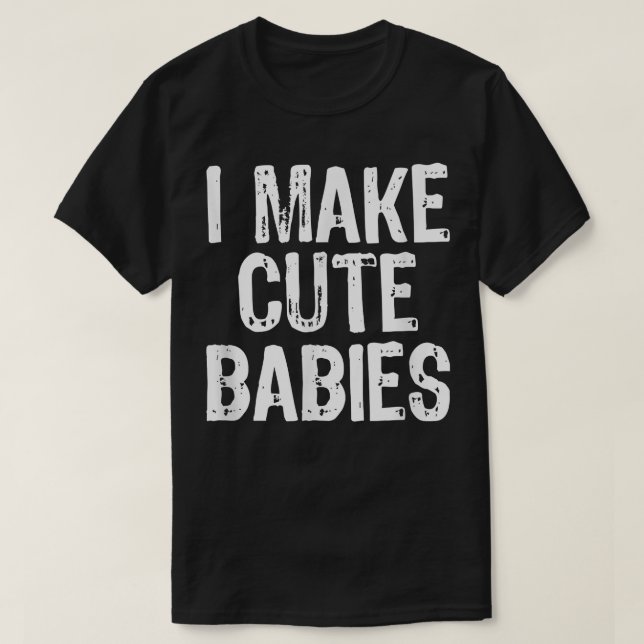 I Make Cute Babies Funny New Dad Mom Gift Christma T-Shirt (Design Front)