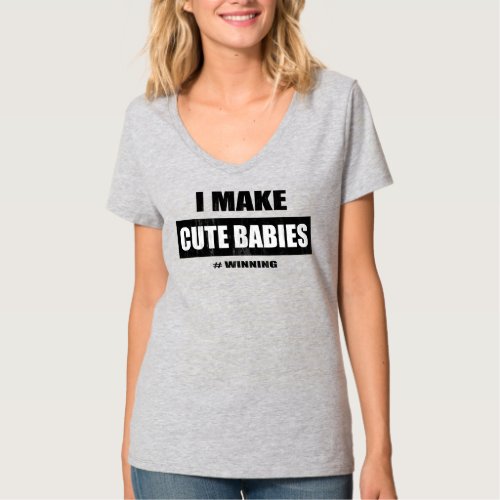 I Make Cute Babies Funny New Mom Mothers day T_Shirt