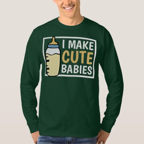 I Make Cute Babies I make cute babies matching  T_Shirt