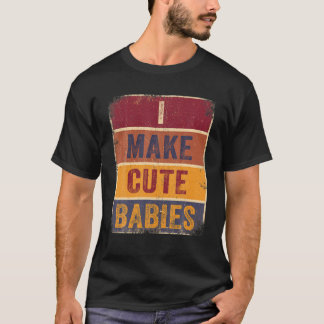 I Make Cute Babies Tee Vintage Funny Mom Dad Fathe