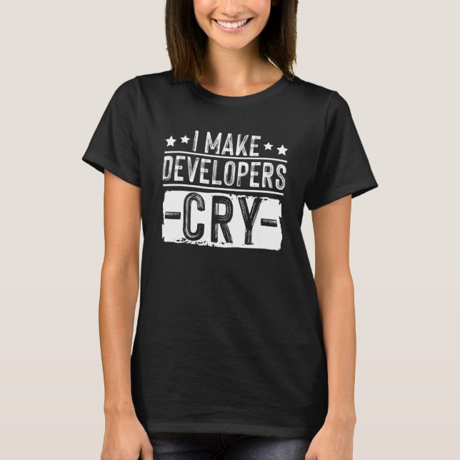 I Make Developers Cry QA Quality Assurance IT Test T-Shirt (Front)