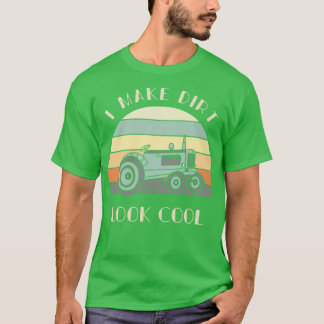 I Make Dirt Look Cool  Tractor Lover Gift Farmer T T-Shirt