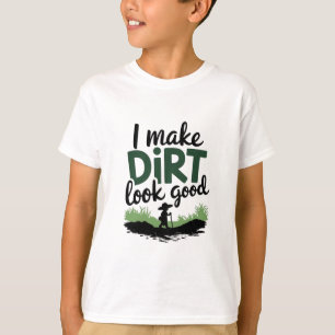 I make dirt look good T-Shirt