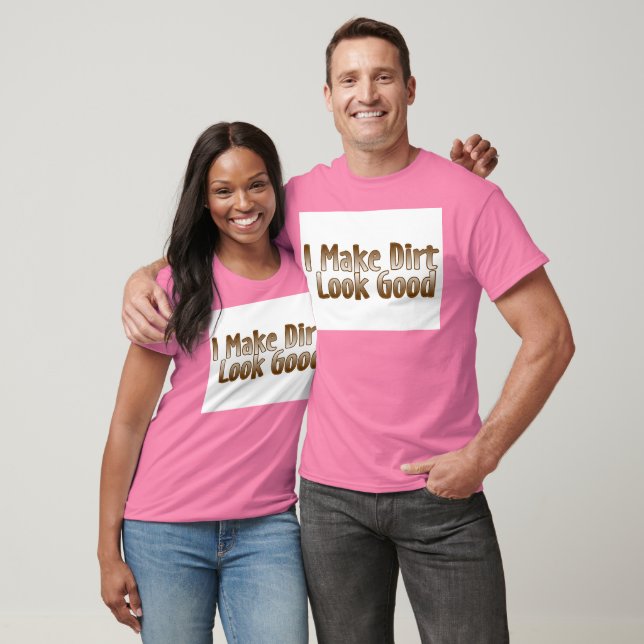 I Make Dirt Look Good T-Shirt (Unisex)