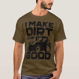 I Make Dirt Look Good Tractor Driver Agirculture F T-Shirt